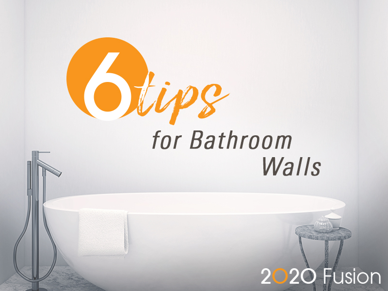 2020 Fusion: Six tips for Bathroom Walls