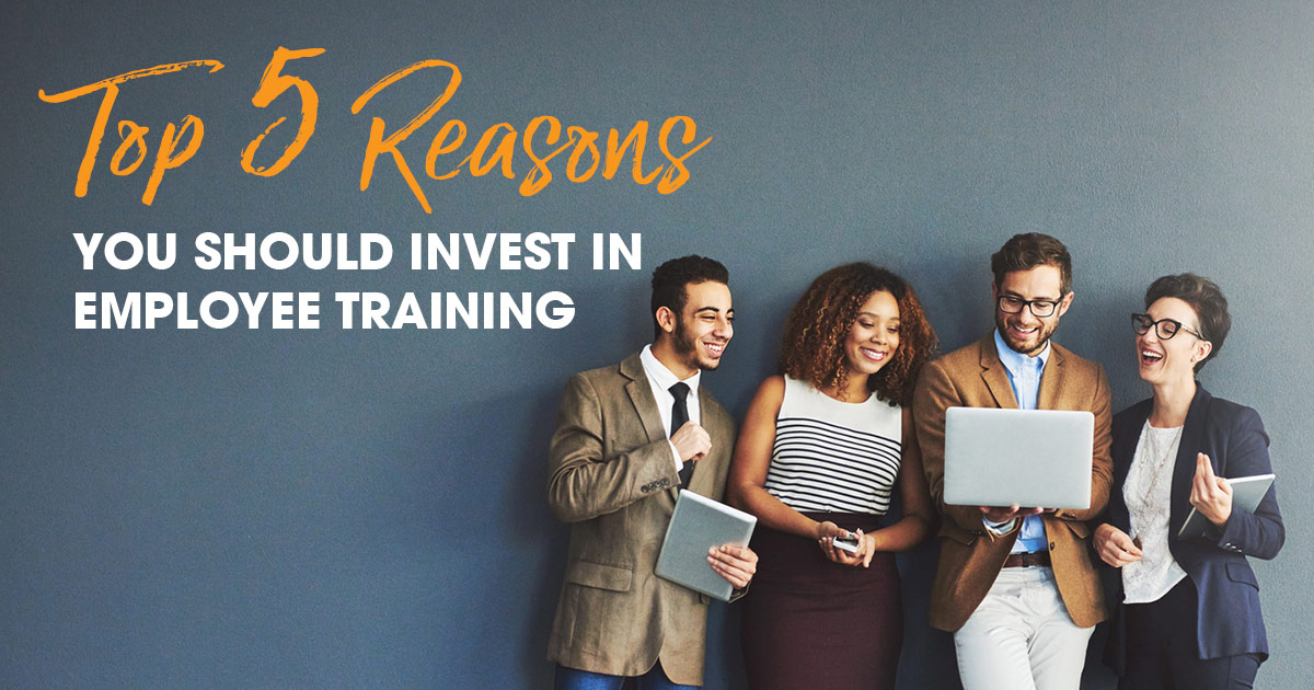 Top 5 Reasons You Should Invest in Employee Training