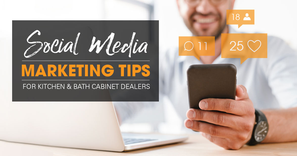 3 Social Media Marketing Tips for Kitchen and Bath Cabinet Dealers