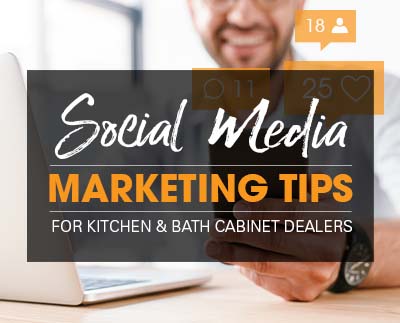 Social Media Marketing Tips for Kitchen & Bath Cabinet Dealers