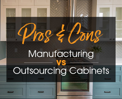 Pros & Cons: Manufacturing vs Outsourcing Cabinets