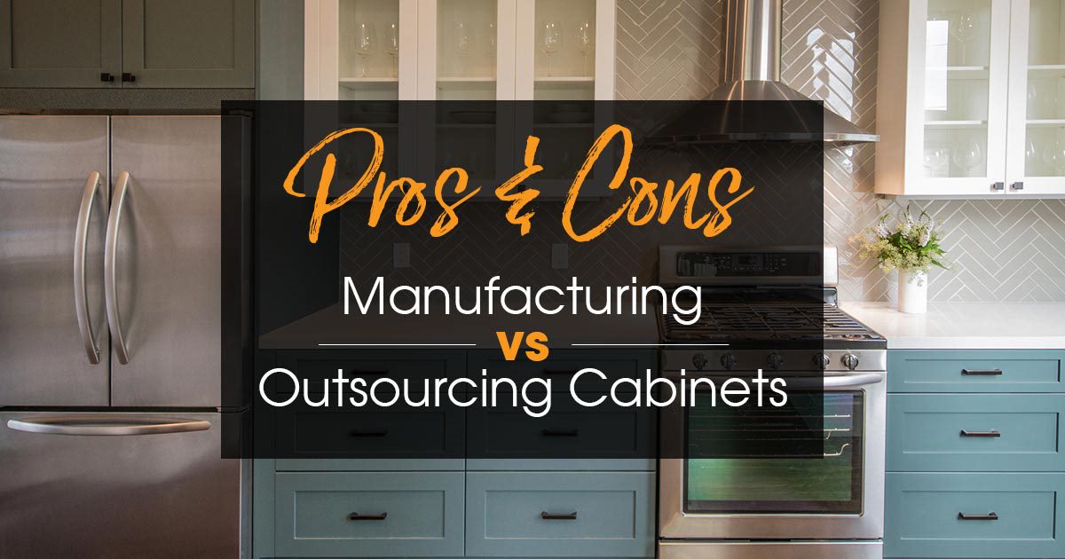 Pros and Cons of Outsourcing VS Manufacturing Cabinets