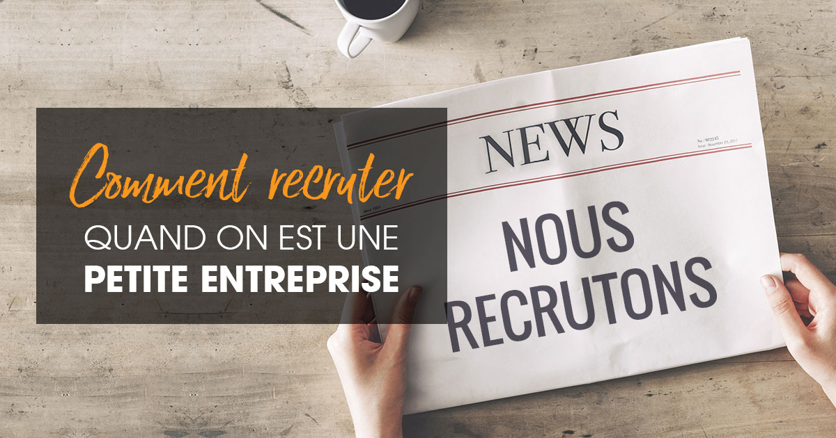 Comment recruter ses futurs collaborateurs quand on est une petite entreprise ?