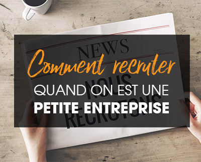 Comment recruter ses futurs collaborateurs quand on est une petite entreprise ?