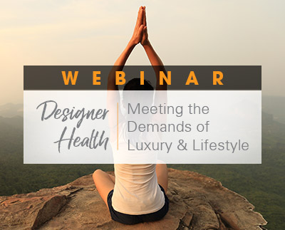 WEbinar: Designer Health: Meeting the Demands of Luxury and Lifestyle