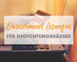 Omnichannel Lösungen für Einrichtungshäuser