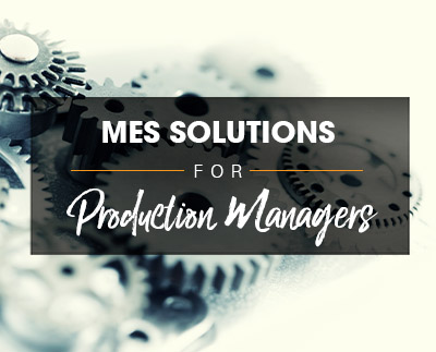 MES Solutions for Production Managers