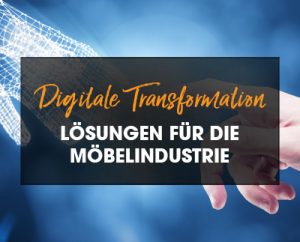 Digitale Transformation: Lösungen für die Möbelindustrie