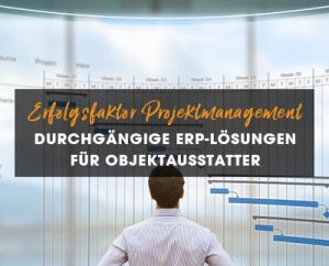 Erfolgsfaktor Projektgeschäft- ERP Lösung für Objektausstatter