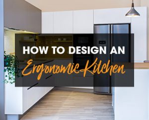 How to Design an Ergonomic Kitchen