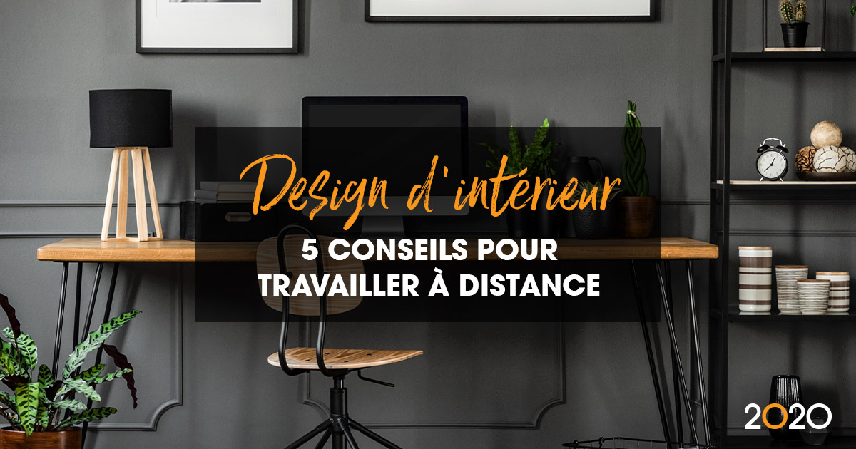 Design d’intérieur : 5 conseils pour travailler à distance