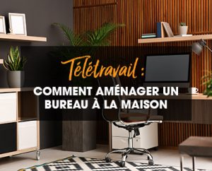 Télétravail : comment aménager un bureau à la maison