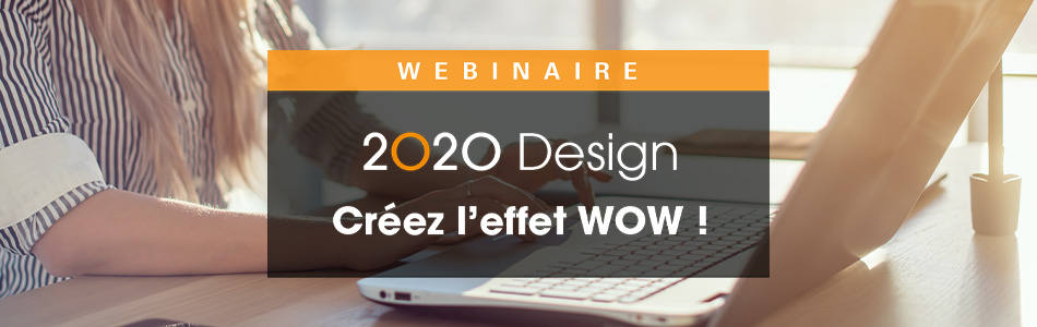 Webinaire - 2020 Design Créez l'effet WOW !