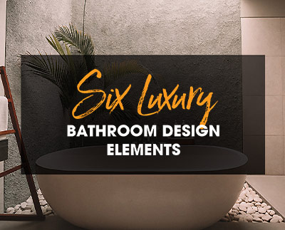 Six Luxury Bathroom Design Elements