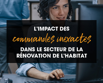 L’impact des commandes inexactes dans le secteur de la rénovation de l’habitat