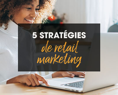 5 stratégies de retail marketing pour capter plus de prospects en ligne
