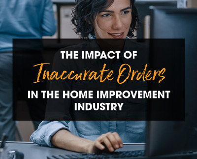 The Impact of Inaccurate Orders in the Home Improvement Industry (and How to Reduce Them)