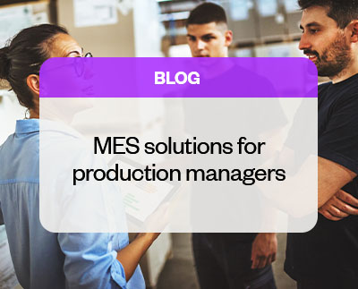 Why production managers need MES solutions