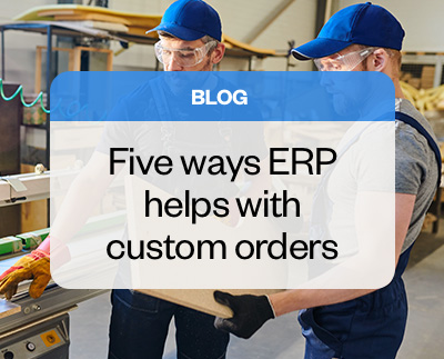 Five ways industry-specific ERP software helps manufacturers capitalize on custom orders